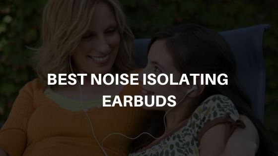 Best Noise Isolating Earbuds